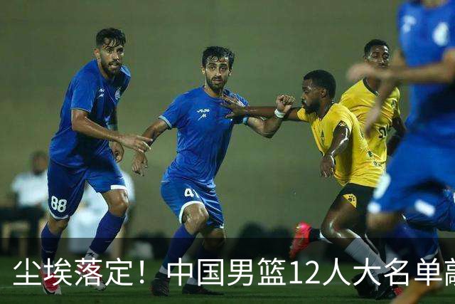 尘埃落定！中国男篮12人大名单敲定，郭士强亮剑死磕日本男篮