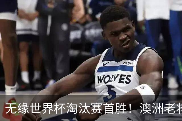 无缘世界杯淘汰赛首胜！澳洲老将：很难过 虽然限制住了对方核心