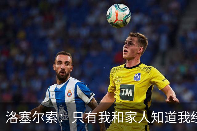 洛塞尔索：只有我和家人知道我经历了什么 梅西3场6球难以置信