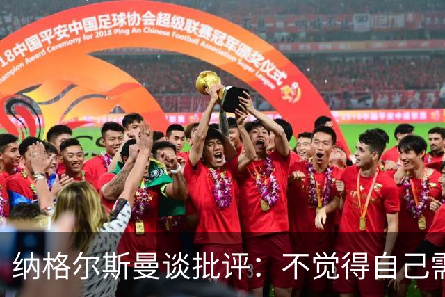 纳格尔斯曼谈批评：不觉得自己需要向人证明什么，我只关心球队