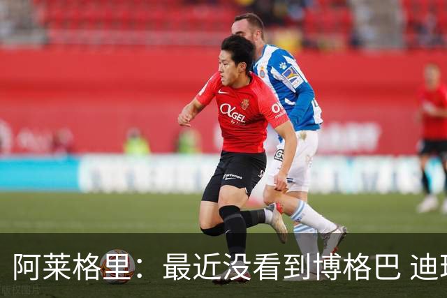 阿莱格里：最近没看到博格巴 迪玛利亚周三不会首发